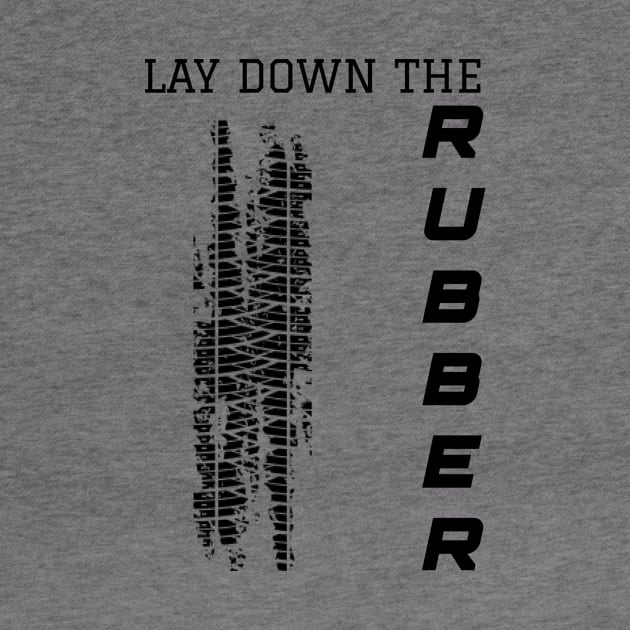 LAY DOWN THE RUBBER by SirOric0826